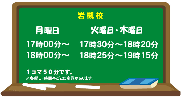 岩槻校 月曜日 17時~17時50分 18時~18時50分 火曜日・木曜日 17時30分~18時20分 18時25分~19時15分 1コマ50分です ※各曜日・時間帯ごとに定員があります